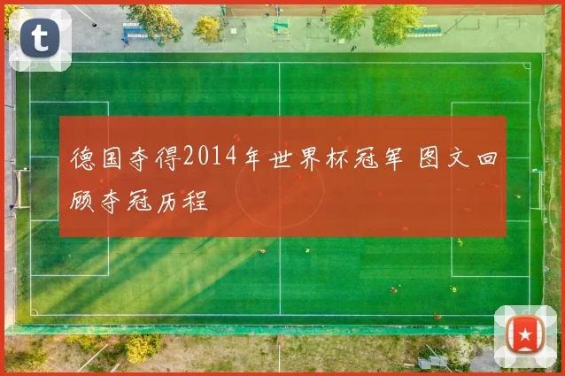 德国夺得2014年世界杯冠军 图文回顾夺冠历程